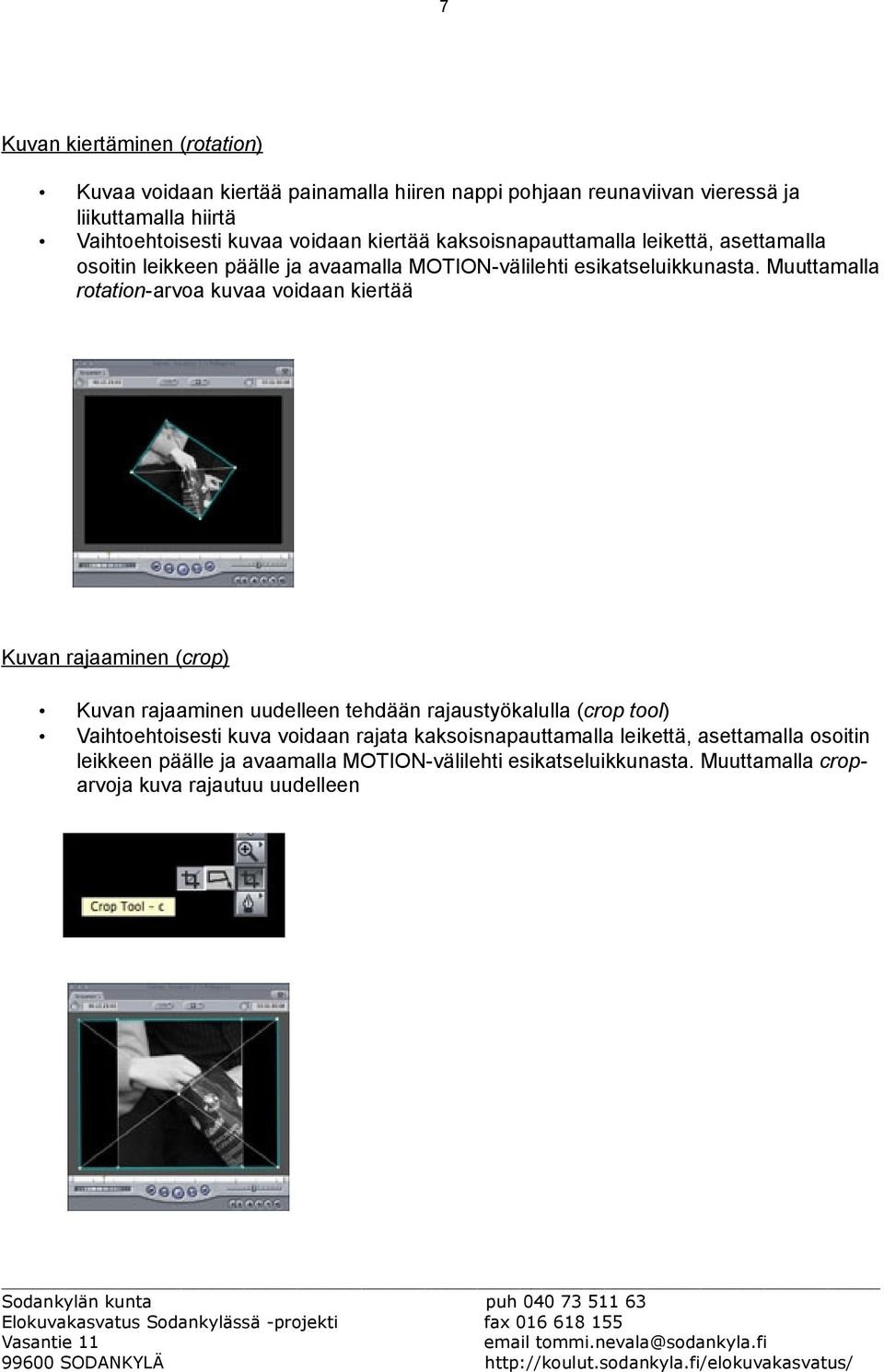 Muuttamalla rotation-arvoa kuvaa voidaan kiertää Kuvan rajaaminen (crop) Kuvan rajaaminen uudelleen tehdään rajaustyökalulla (crop tool) Vaihtoehtoisesti