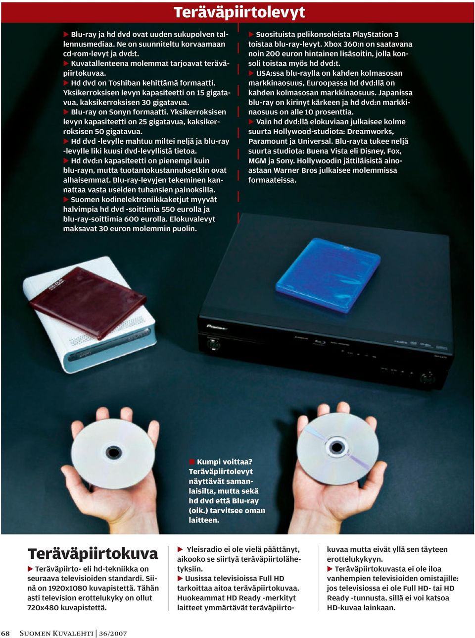 Yksikerroksisen levyn kapasiteetti on 25 gigatavua, kaksikerroksisen 50 gigatavua. Hd dvd -levylle mahtuu miltei neljä ja blu-ray -levylle liki kuusi dvd-levyllistä tietoa.