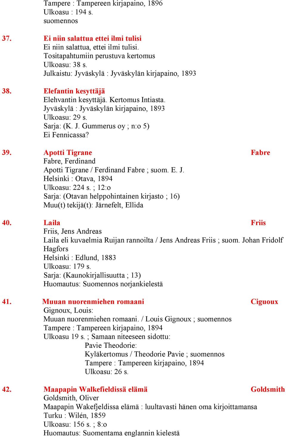 39. Apotti Tigrane Fabre Fabre, Ferdinand Apotti Tigrane / Ferdinand Fabre ; suom. E. J. Helsinki : Otava, 1894 Ulkoasu: 224 s.