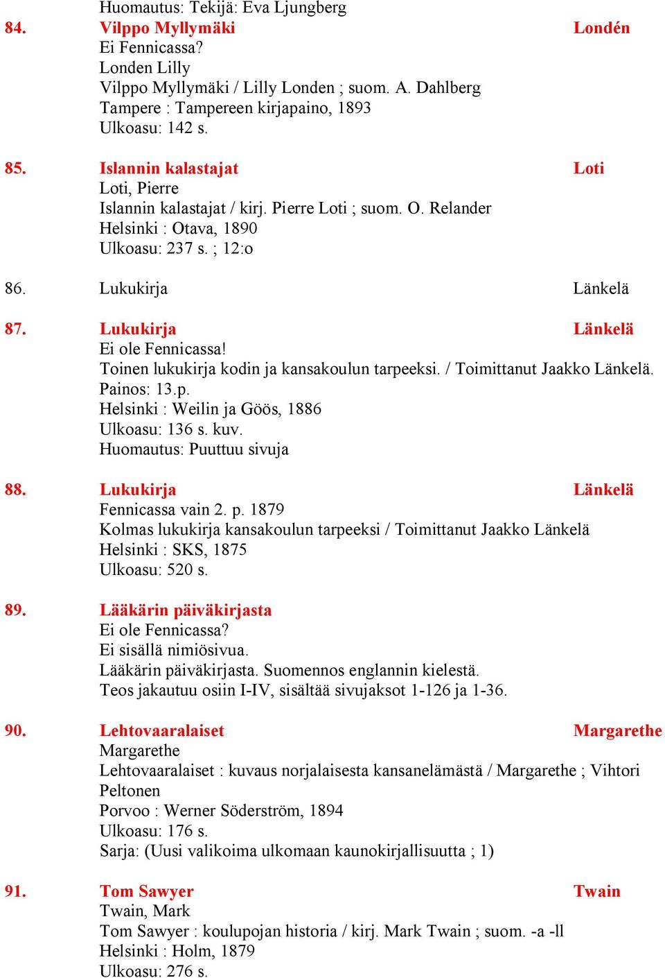 Lukukirja Länkelä Ei ole Fennicassa! Toinen lukukirja kodin ja kansakoulun tarpeeksi. / Toimittanut Jaakko Länkelä. Painos: 13.p. Helsinki : Weilin ja Göös, 1886 Ulkoasu: 136 s. kuv.