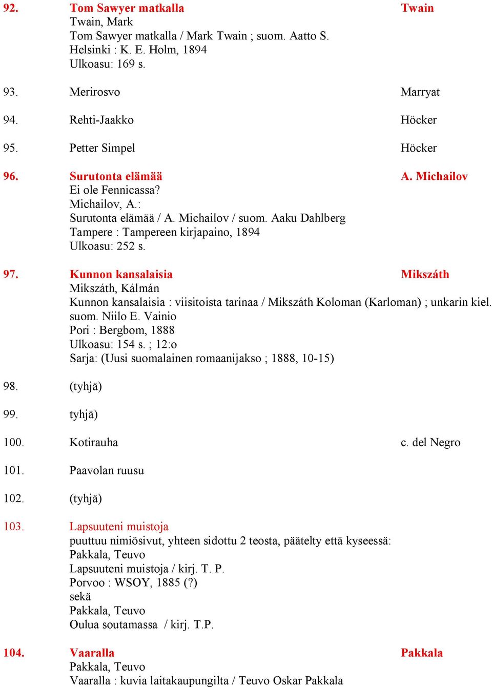 Kunnon kansalaisia Mikszáth Mikszáth, Kálmán Kunnon kansalaisia : viisitoista tarinaa / Mikszáth Koloman (Karloman) ; unkarin kiel. suom. Niilo E. Vainio Pori : Bergbom, 1888 Ulkoasu: 154 s.