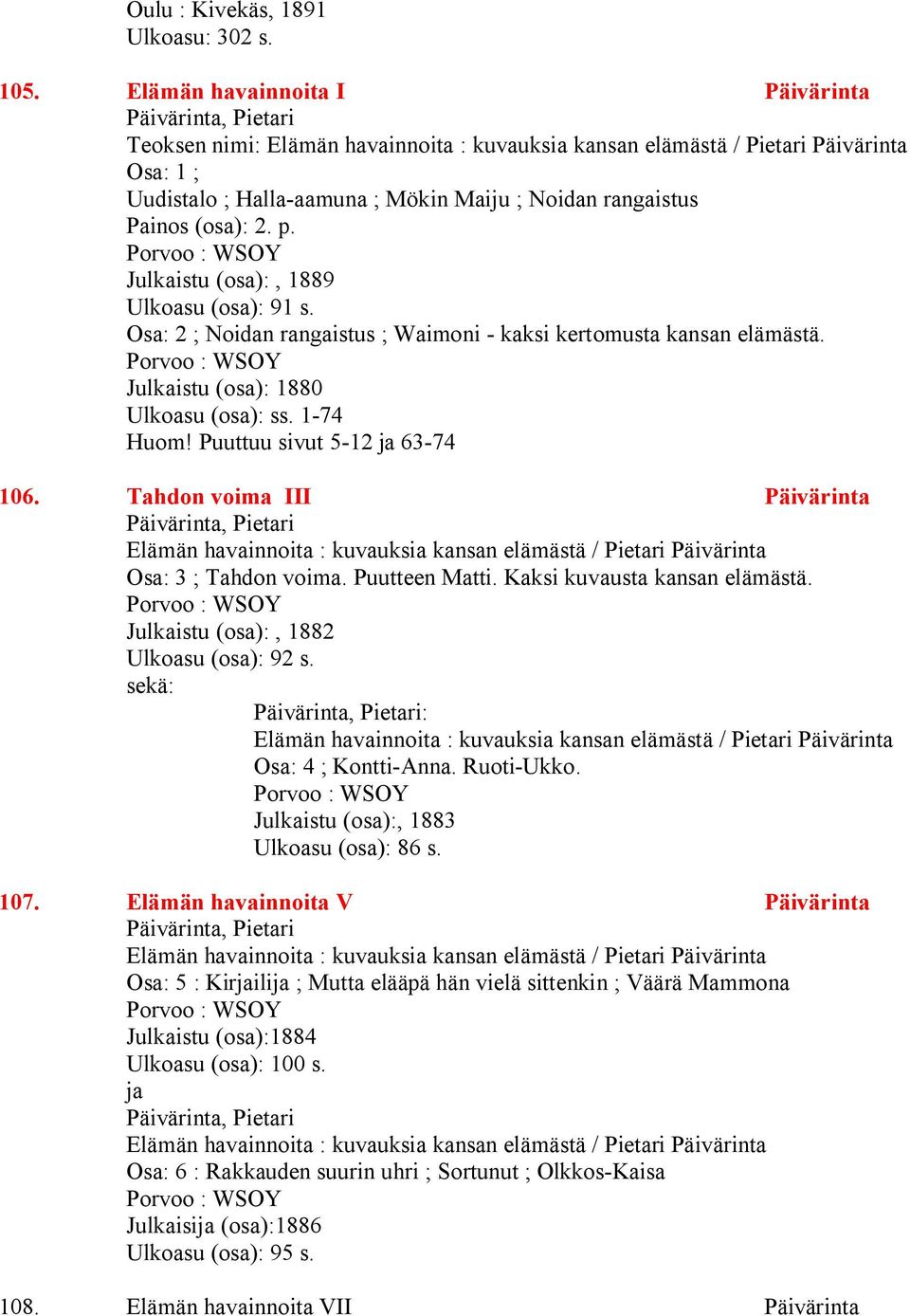 rangaistus Painos (osa): 2. p. Porvoo : WSOY Julkaistu (osa):, 1889 Ulkoasu (osa): 91 s. Osa: 2 ; Noidan rangaistus ; Waimoni - kaksi kertomusta kansan elämästä.