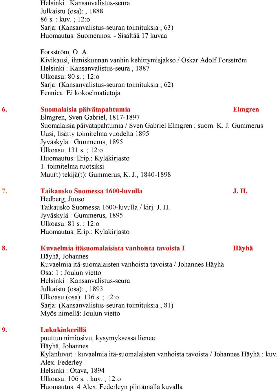 ; 12:o Sarja: (Kansanvalistus-seuran toimituksia ; 62) Fennica: Ei kokoelmatietoja. 6. Suomalaisia päivätapahtumia Elmgren Elmgren, Sven Gabriel, 1817-1897 Suomalaisia päivätapahtumia / Sven Gabriel Elmgren ; suom.