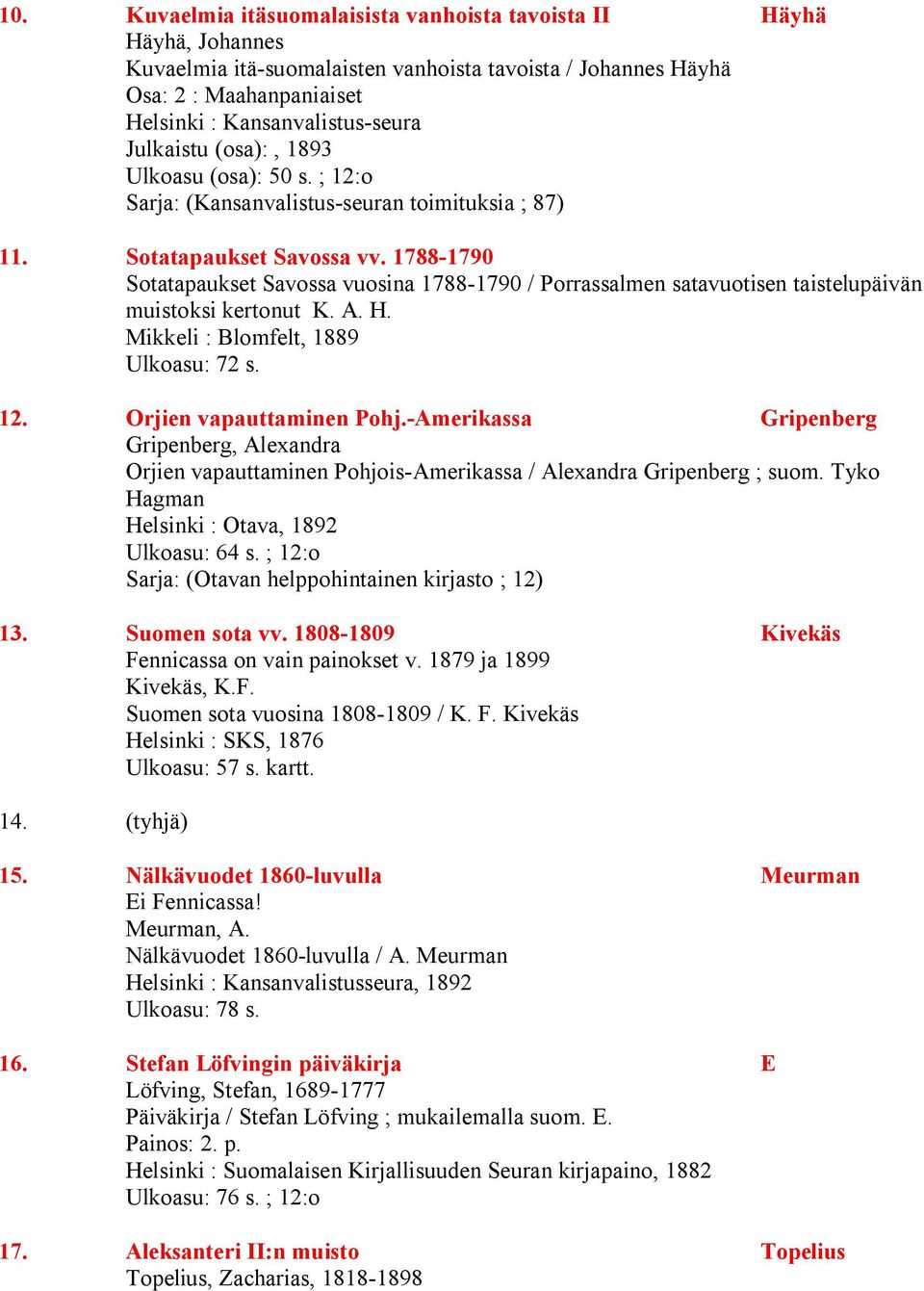 1788-1790 Sotatapaukset Savossa vuosina 1788-1790 / Porrassalmen satavuotisen taistelupäivän muistoksi kertonut K. A. H. Mikkeli : Blomfelt, 1889 Ulkoasu: 72 s. 12. Orjien vapauttaminen Pohj.
