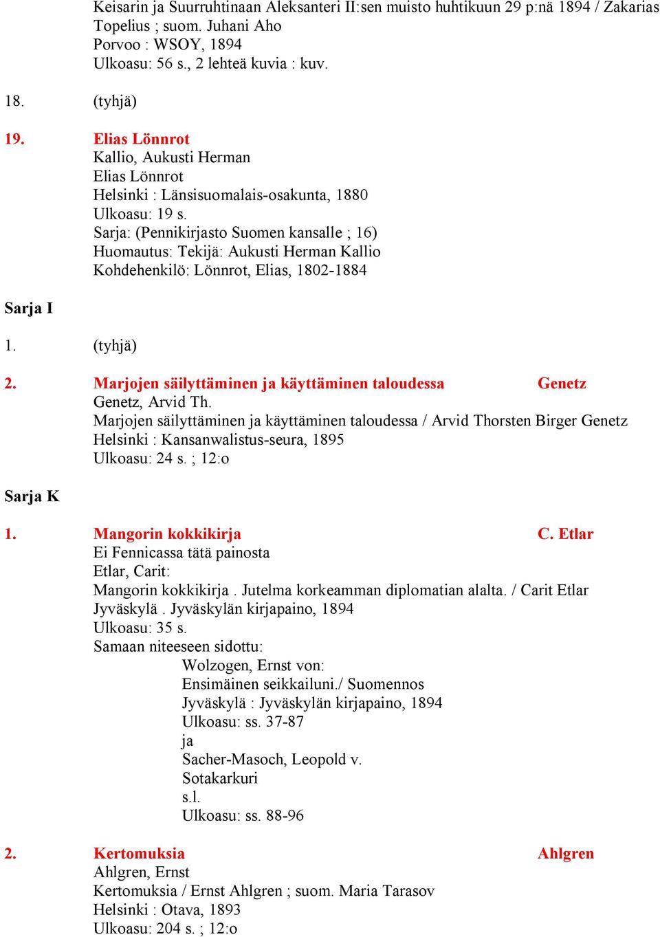 Sarja: (Pennikirjasto Suomen kansalle ; 16) Huomautus: Tekijä: Aukusti Herman Kallio Kohdehenkilö: Lönnrot, Elias, 1802-1884 Sarja I 1. (tyhjä) 2.
