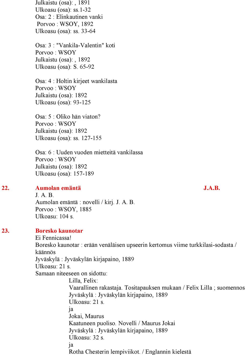 65-92 Osa: 4 : Holtin kirjeet wankilasta Porvoo : WSOY Julkaistu (osa): 1892 Ulkoasu (osa): 93-125 Osa: 5 : Oliko hän viaton? Porvoo : WSOY Julkaistu (osa): 1892 Ulkoasu (osa): ss.