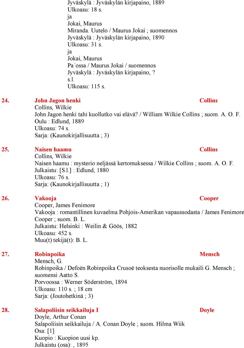 / William Wilkie Collins ; suom. A. O. F. Oulu : Edlund, 1889 Ulkoasu: 74 s. Sarja: (Kaunokirjallisuutta ; 3) 25.