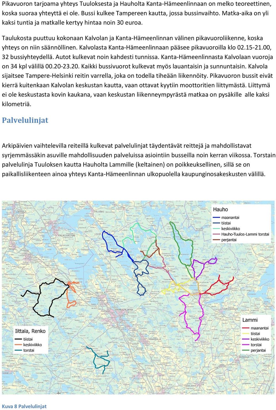 Kalvolasta Kanta-Hämeenlinnaan pääsee pikavuoroilla klo 02.15-21.00, 32 bussiyhteydellä. Autot kulkevat noin kahdesti tunnissa. Kanta-Hämeenlinnasta Kalvolaan vuoroja on 34 kpl välillä 00.20-