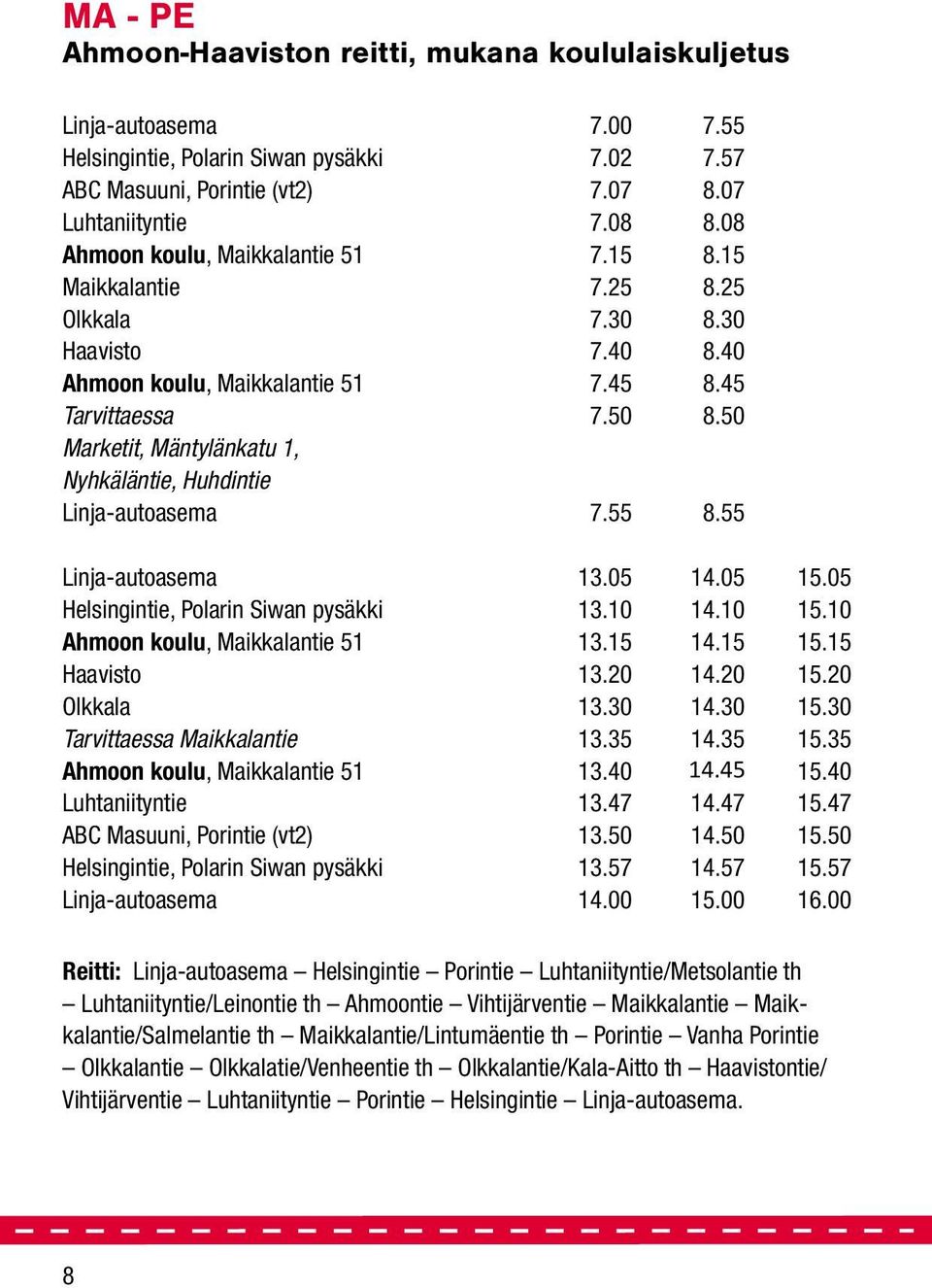 50 Marketit, Mäntylänkatu 1, Nyhkäläntie, Huhdintie Linja-autoasema 7.55 8.55 Linja-autoasema 13.05 14.05 15.05 Helsingintie, Polarin Siwan pysäkki 13.10 14.10 15.10 Ahmoon koulu, Maikkalantie 51 13.