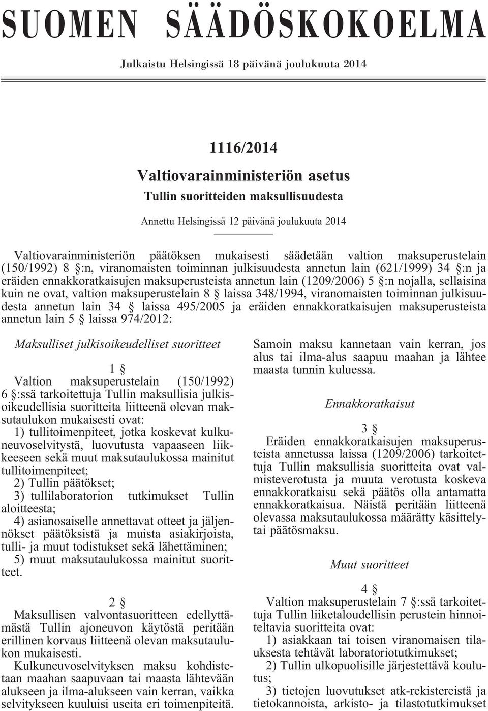 maksuperusteista annetun lain(1209/2006) 5 :n nojalla, sellaisina kuin ne ovat, valtion maksuperustelain 8 laissa 348/1994, viranomaisten toiminnan julkisuudesta annetun lain 34 laissa 495/2005 ja