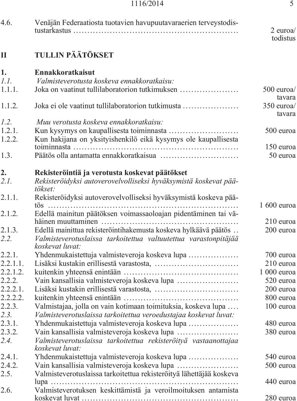 .. 500euroa 1.2.2. Kun hakijana on yksityishenkilö eikä kysymys ole kaupallisesta toiminnasta... 150euroa 1.3. Päätösollaantamattaennakkoratkaisua... 50euroa 2.