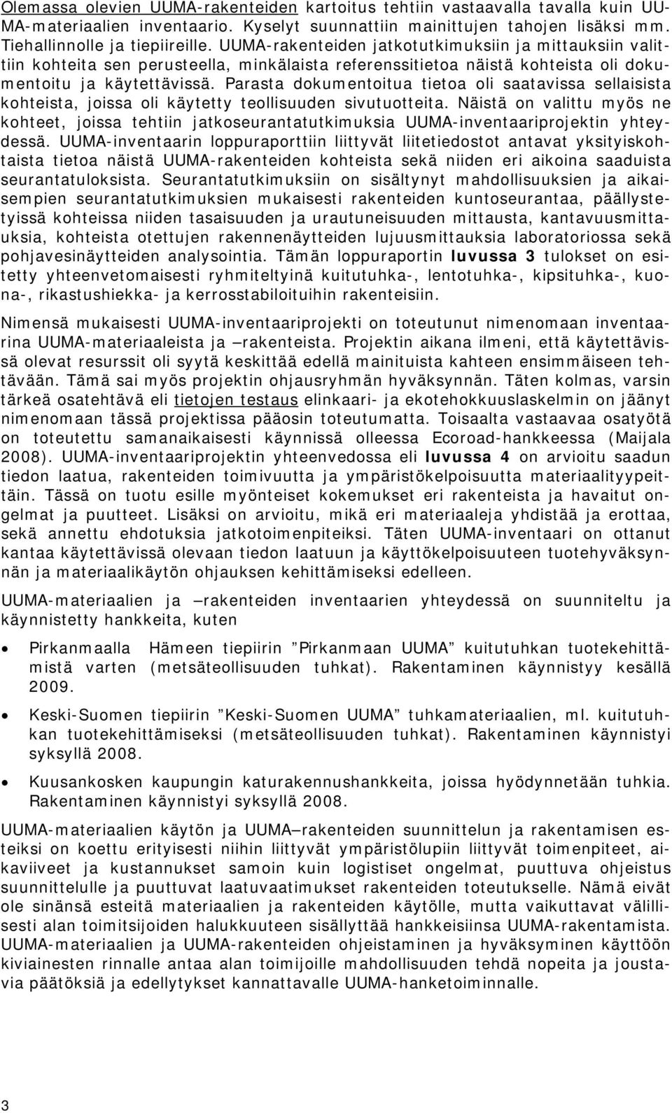Parasta dokumentoitua tietoa oli saatavissa sellaisista kohteista, joissa oli käytetty teollisuuden sivutuotteita.