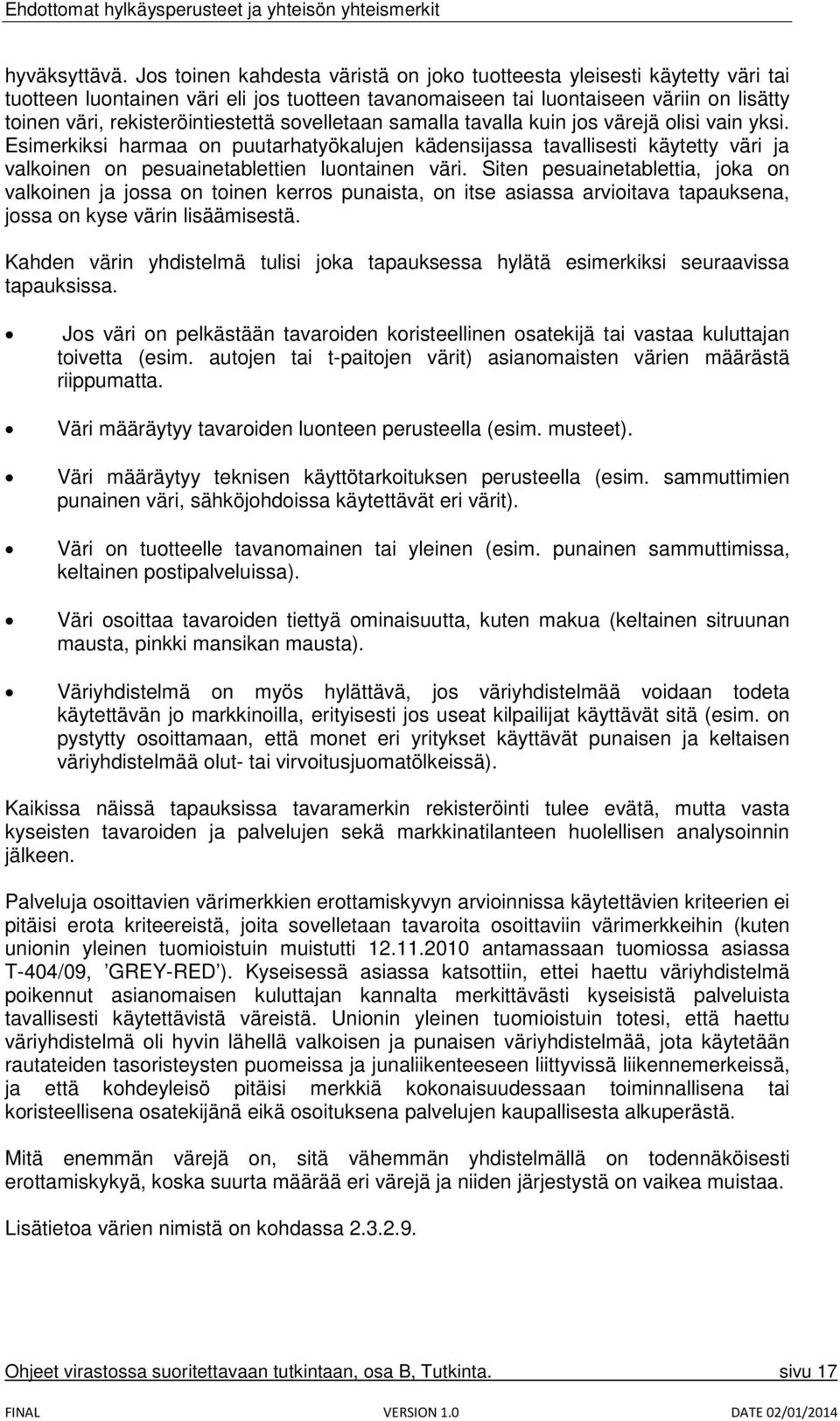 sovelletaan samalla tavalla kuin jos värejä olisi vain yksi. Esimerkiksi harmaa on puutarhatyökalujen kädensijassa tavallisesti käytetty väri ja valkoinen on pesuainetablettien luontainen väri.