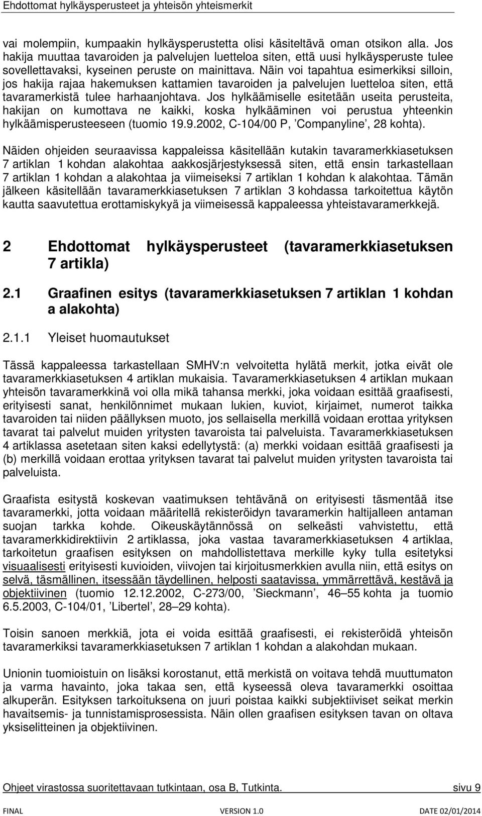 Näin voi tapahtua esimerkiksi silloin, jos hakija rajaa hakemuksen kattamien tavaroiden ja palvelujen luetteloa siten, että tavaramerkistä tulee harhaanjohtava.