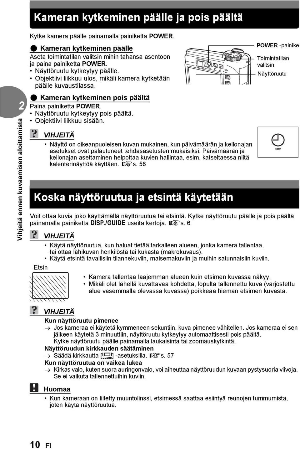 Objektiivi liikkuu ulos, mikäli kamera kytketään päälle kuvaustilassa. POWER -painike Toimintatilan valitsin Näyttöruutu ( Kameran kytkeminen pois päältä Paina painiketta POWER.