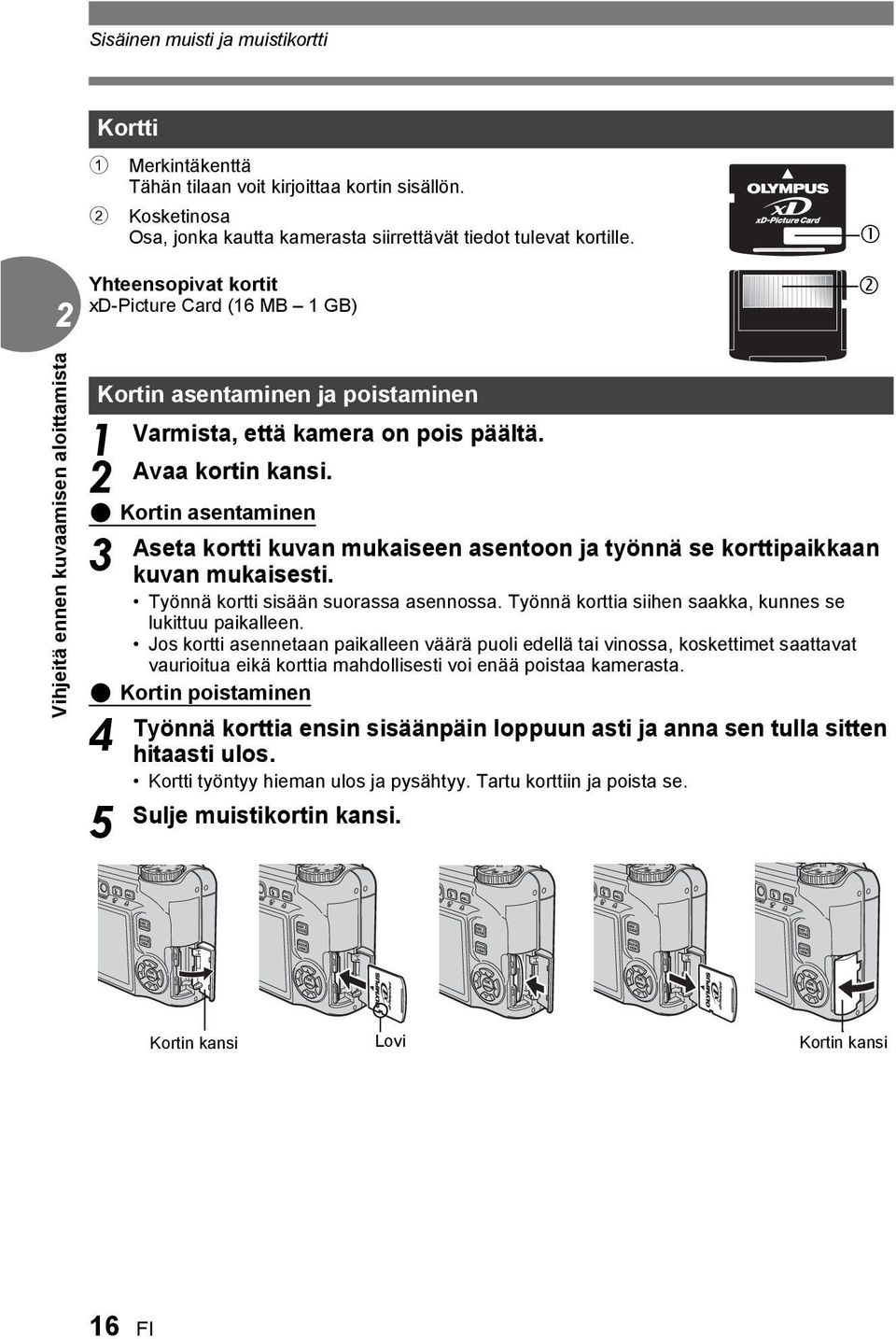 Avaa kortin kansi. ( Kortin asentaminen 3 Aseta kortti kuvan mukaiseen asentoon ja työnnä se korttipaikkaan kuvan mukaisesti. Työnnä kortti sisään suorassa asennossa.