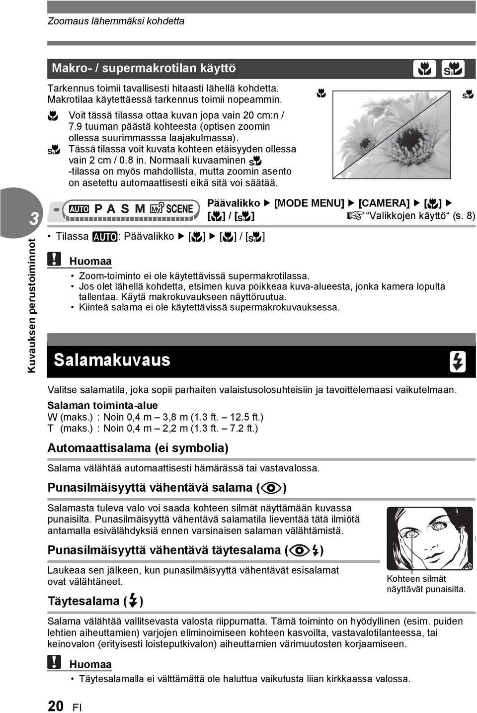 8 in. Normaali kuvaaminen % -tilassa on myös mahdollista, mutta zoomin asento on asetettu automaattisesti eikä sitä voi säätää.