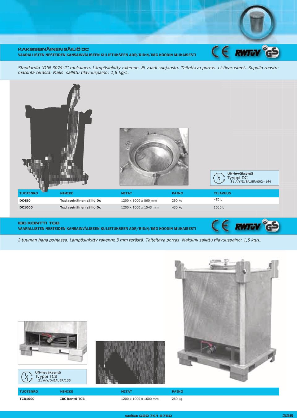 UN-hyväksyntä Tyyppi DC 31 A/Y/D/BAUER/092+164 TUOTENRO NIMIKE MITAT PAINO TILAVUUS DC450 Tuplaseinäinen säiliö Dc 1200 x 1000 x 860 mm 290 kg 450 L DC1000 Tuplaseinäinen säiliö Dc 1200 x 1000 x 1543