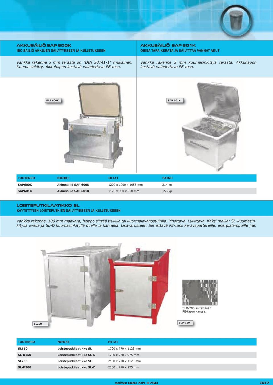 SAP 600K SAP 601K TUOTENRO NIMIKE MITAT PAINO SAP600K Akkusäiliö SAP 600K 1200 x 1000 x 1055 mm 214 kg SAP601K Akkusäiliö SAP 601K 1120 x 960 x 920 mm 156 kg LOISTEPUTKILAATIKKO SL KÄYTETTYJEN