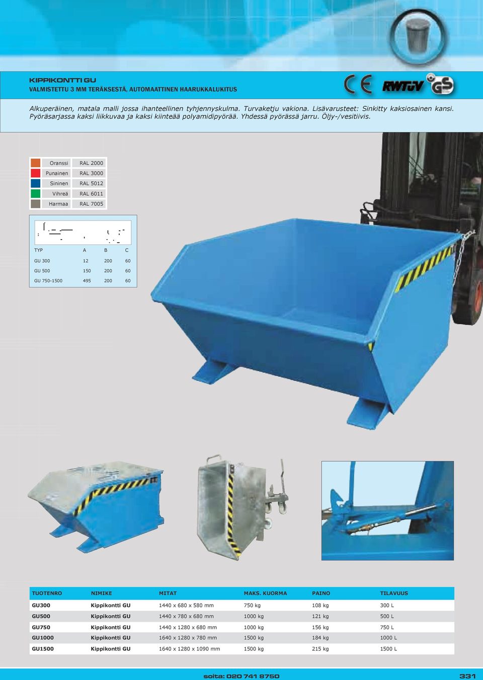 GU 300 12 200 60 GU 500 150 200 60 GU 750-1500 495 200 60 GU300 Kippikontti GU 1440 x 680 x 580 mm 750 kg 108 kg 300 L GU500 Kippikontti GU 1440 x 780 x 680 mm 1000 kg 121 kg