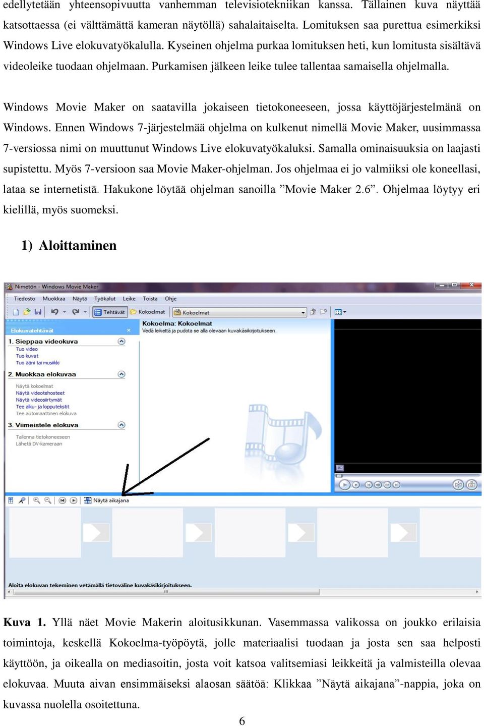 Purkamisen jälkeen leike tulee tallentaa samaisella ohjelmalla. Windows Movie Maker on saatavilla jokaiseen tietokoneeseen, jossa käyttöjärjestelmänä on Windows.