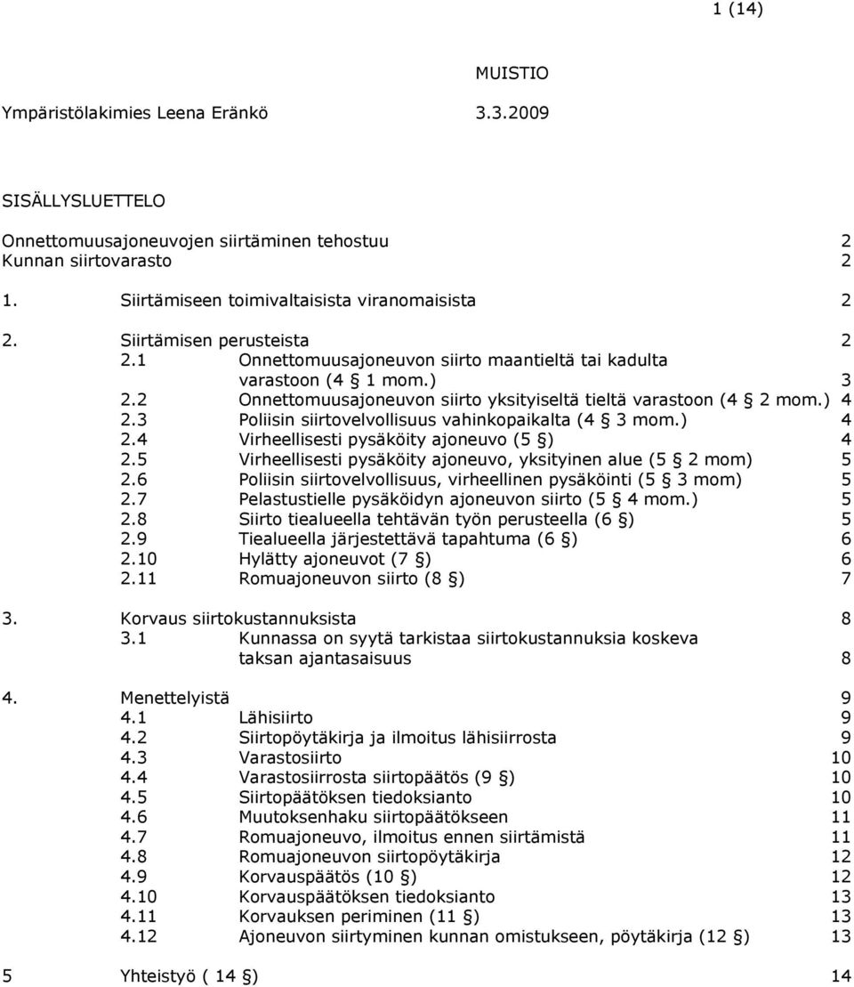 3 Poliisin siirtovelvollisuus vahinkopaikalta (4 3 mom.) 4 2.4 Virheellisesti pysäköity ajoneuvo (5 ) 4 2.5 Virheellisesti pysäköity ajoneuvo, yksityinen alue (5 2 mom) 5 2.