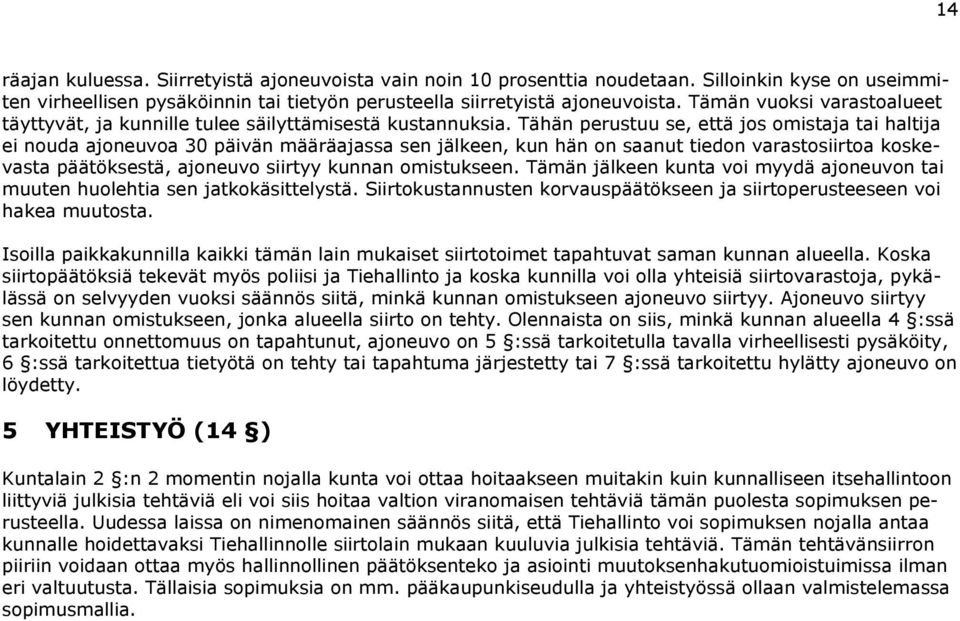 Tähän perustuu se, että jos omistaja tai haltija ei nouda ajoneuvoa 30 päivän määräajassa sen jälkeen, kun hän on saanut tiedon varastosiirtoa koskevasta päätöksestä, ajoneuvo siirtyy kunnan