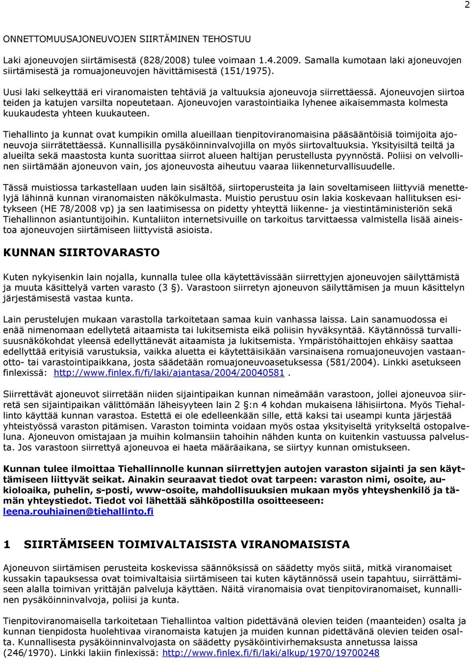 Ajoneuvojen siirtoa teiden ja katujen varsilta nopeutetaan. Ajoneuvojen varastointiaika lyhenee aikaisemmasta kolmesta kuukaudesta yhteen kuukauteen.