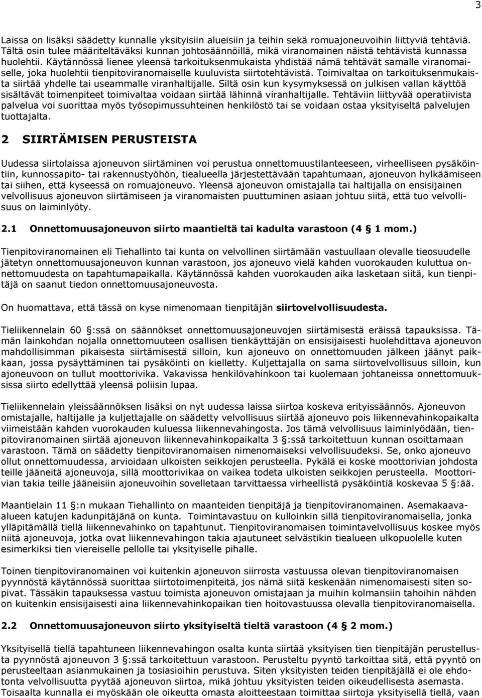 Käytännössä lienee yleensä tarkoituksenmukaista yhdistää nämä tehtävät samalle viranomaiselle, joka huolehtii tienpitoviranomaiselle kuuluvista siirtotehtävistä.