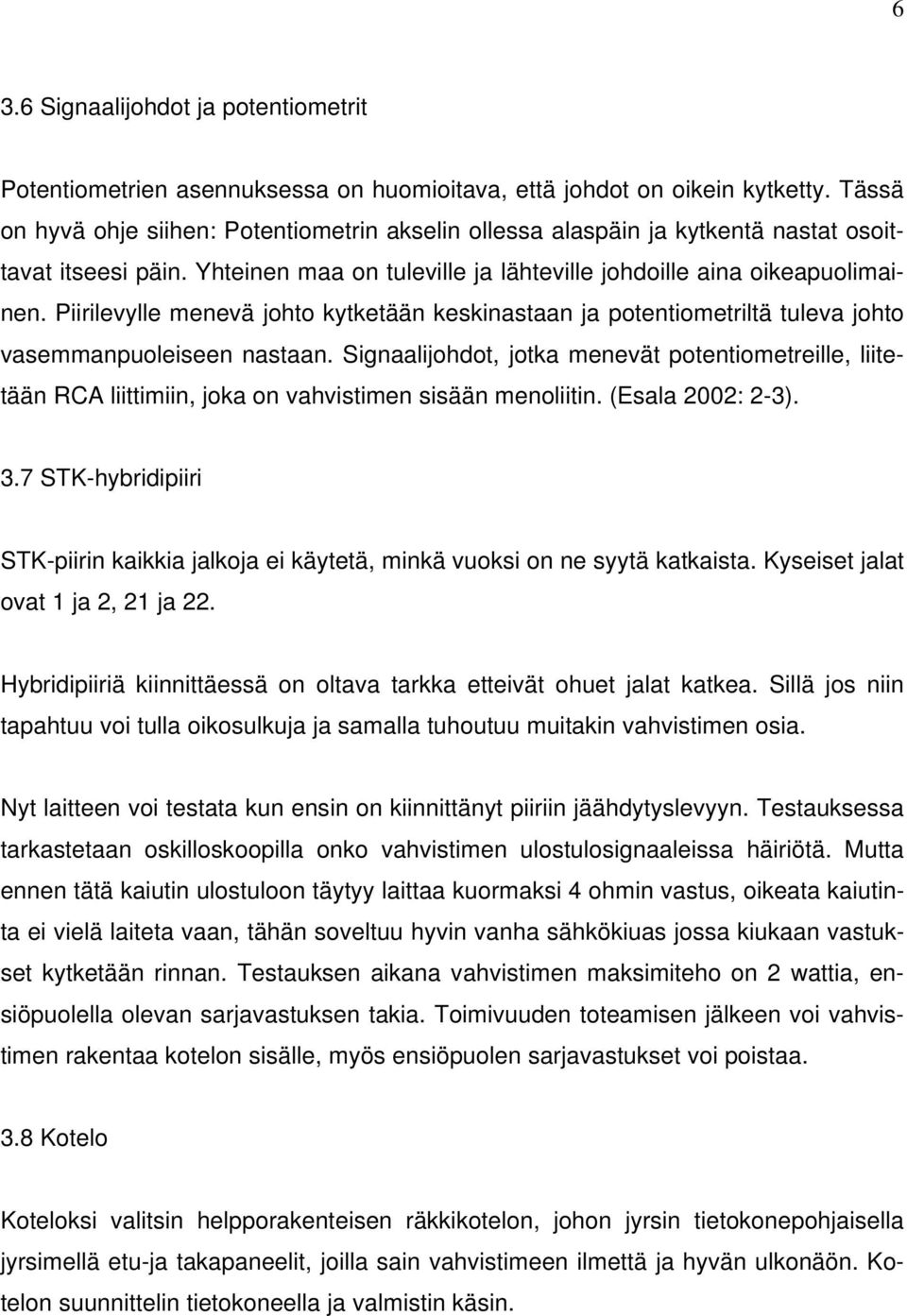 Piirilevylle menevä johto kytketään keskinastaan ja potentiometriltä tuleva johto vasemmanpuoleiseen nastaan.