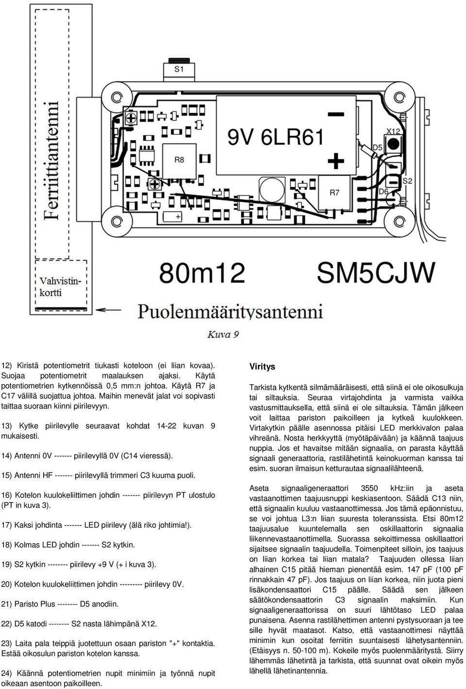 15) Antenni HF ------- piirilevyllä trimmeri C3 kuuma puoli. 16) Kotelon kuulokeliittimen johdin ------- piirilevyn PT ulostulo (PT in kuva 3).