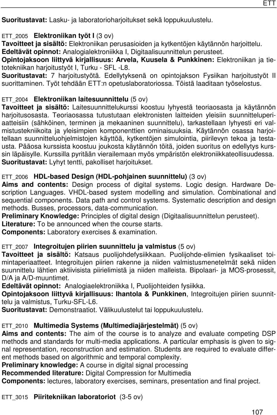 Opintojaksoon liittyvä kirjallisuus: Arvela, Kuusela & Punkkinen: Elektroniikan ja tietotekniikan harjoitustyöt I, Turku - SFL -L8. Suoritustavat: 7 harjoitustyötä.