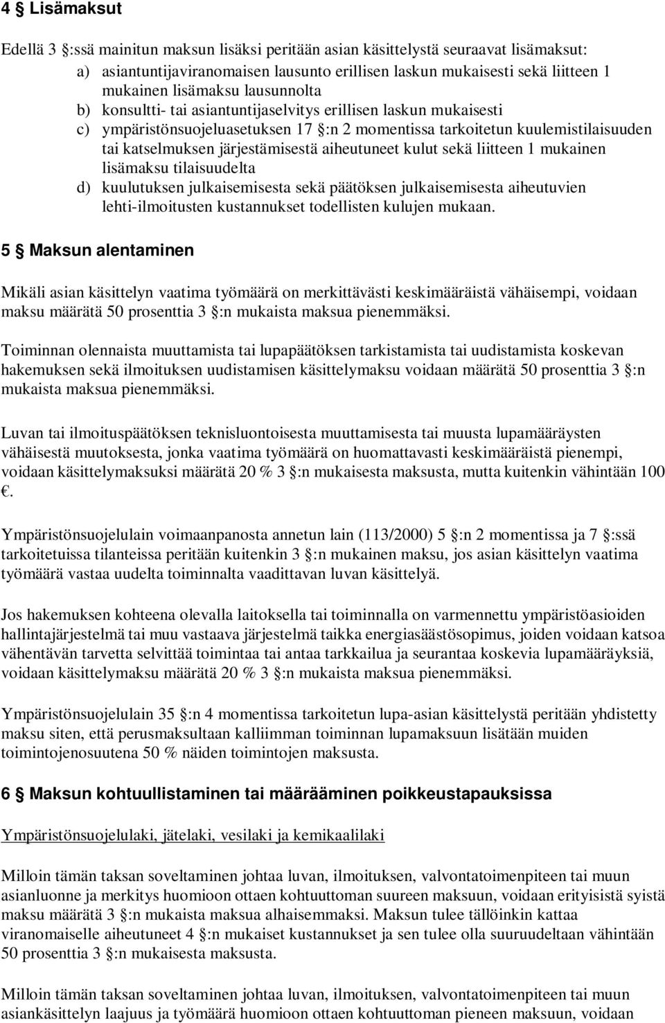 järjestämisestä aiheutuneet kulut sekä liitteen 1 mukainen lisämaksu tilaisuudelta d) kuulutuksen julkaisemisesta sekä päätöksen julkaisemisesta aiheutuvien lehti-ilmoitusten kustannukset todellisten