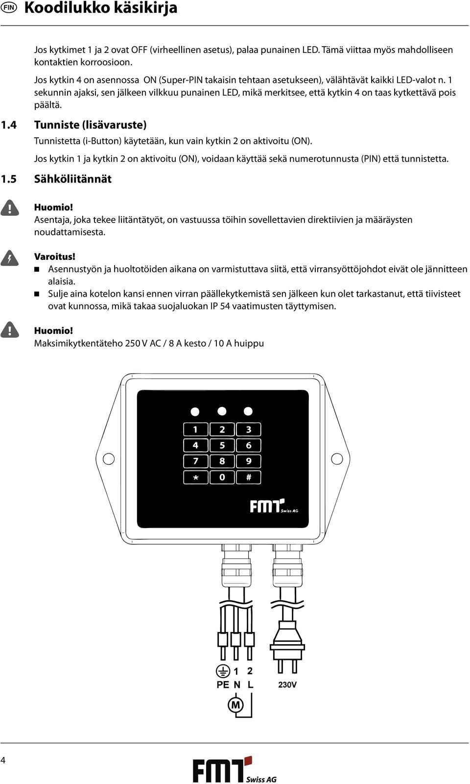 1 sekunnin ajaksi, sen jälkeen vilkkuu punainen LED, mikä merkitsee, että kytkin 4 on taas kytkettävä pois päältä.