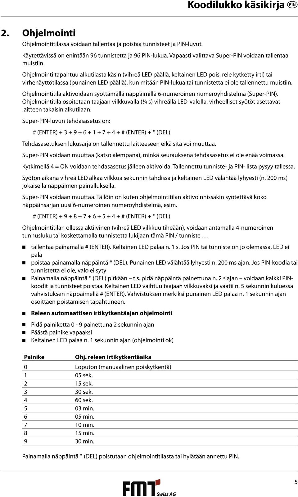 Ohjelmointi tapahtuu alkutilasta käsin (vihreä LED päällä, keltainen LED pois, rele kytketty irti) tai virhenäyttötilassa (punainen LED päällä), kun mitään PIN-lukua tai tunnistetta ei ole