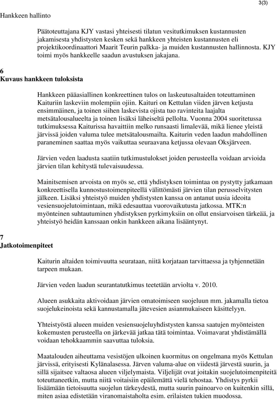 6 Kuvaus hankkeen tuloksista 7 Jatkotoimenpiteet Hankkeen pääasiallinen konkreettinen tulos on laskeutusaltaiden toteuttaminen Kaituriin laskeviin molempiin ojiin.