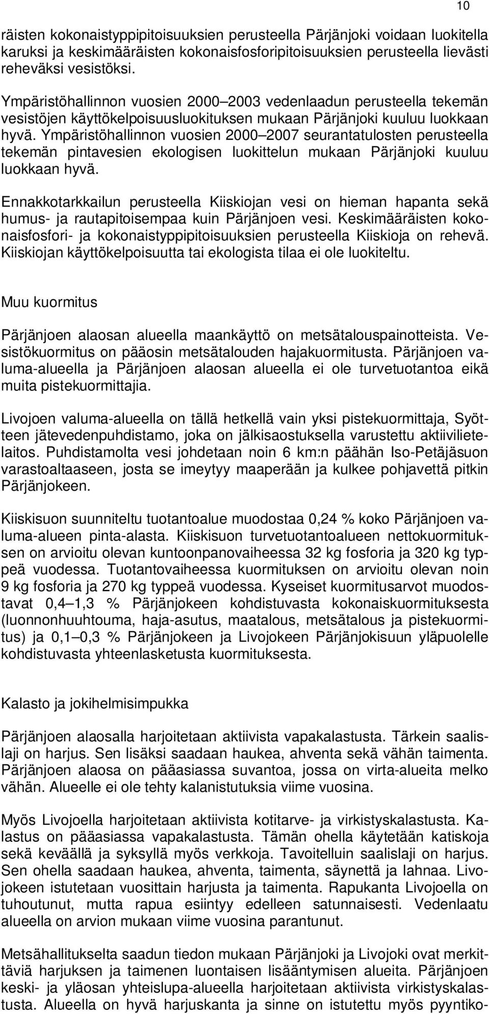 Ympäristöhallinnon vuosien 2000 2007 seurantatulosten perusteella tekemän pintavesien ekologisen luokittelun mukaan Pärjänjoki kuuluu luokkaan hyvä.
