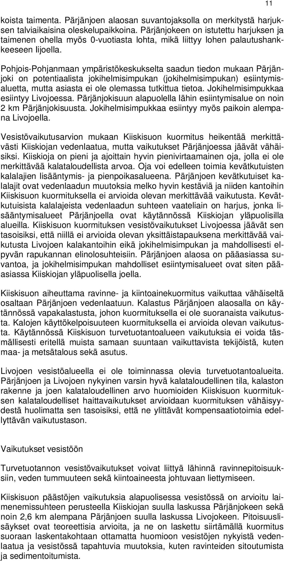 Pohjois-Pohjanmaan ympäristökeskukselta saadun tiedon mukaan Pärjänjoki on potentiaalista jokihelmisimpukan (jokihelmisimpukan) esiintymisaluetta, mutta asiasta ei ole olemassa tutkittua tietoa.