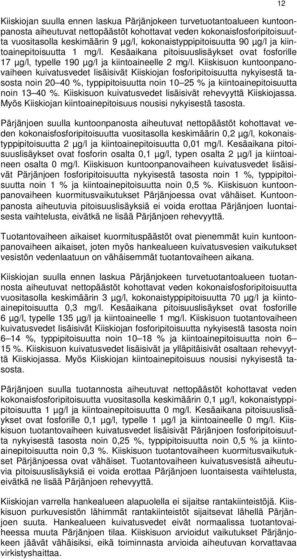 Kiiskisuon kuntoonpanovaiheen kuivatusvedet lisäisivät Kiiskiojan fosforipitoisuutta nykyisestä tasosta noin 20 40 %, typpipitoisuutta noin 10 25 % ja kiintoainepitoisuutta noin 13 40 %.