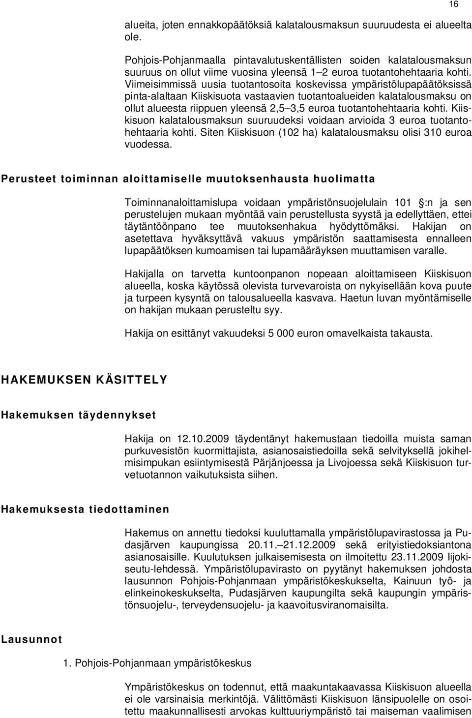 Viimeisimmissä uusia tuotantosoita koskevissa ympäristölupapäätöksissä pinta-alaltaan Kiiskisuota vastaavien tuotantoalueiden kalatalousmaksu on ollut alueesta riippuen yleensä 2,5 3,5 euroa