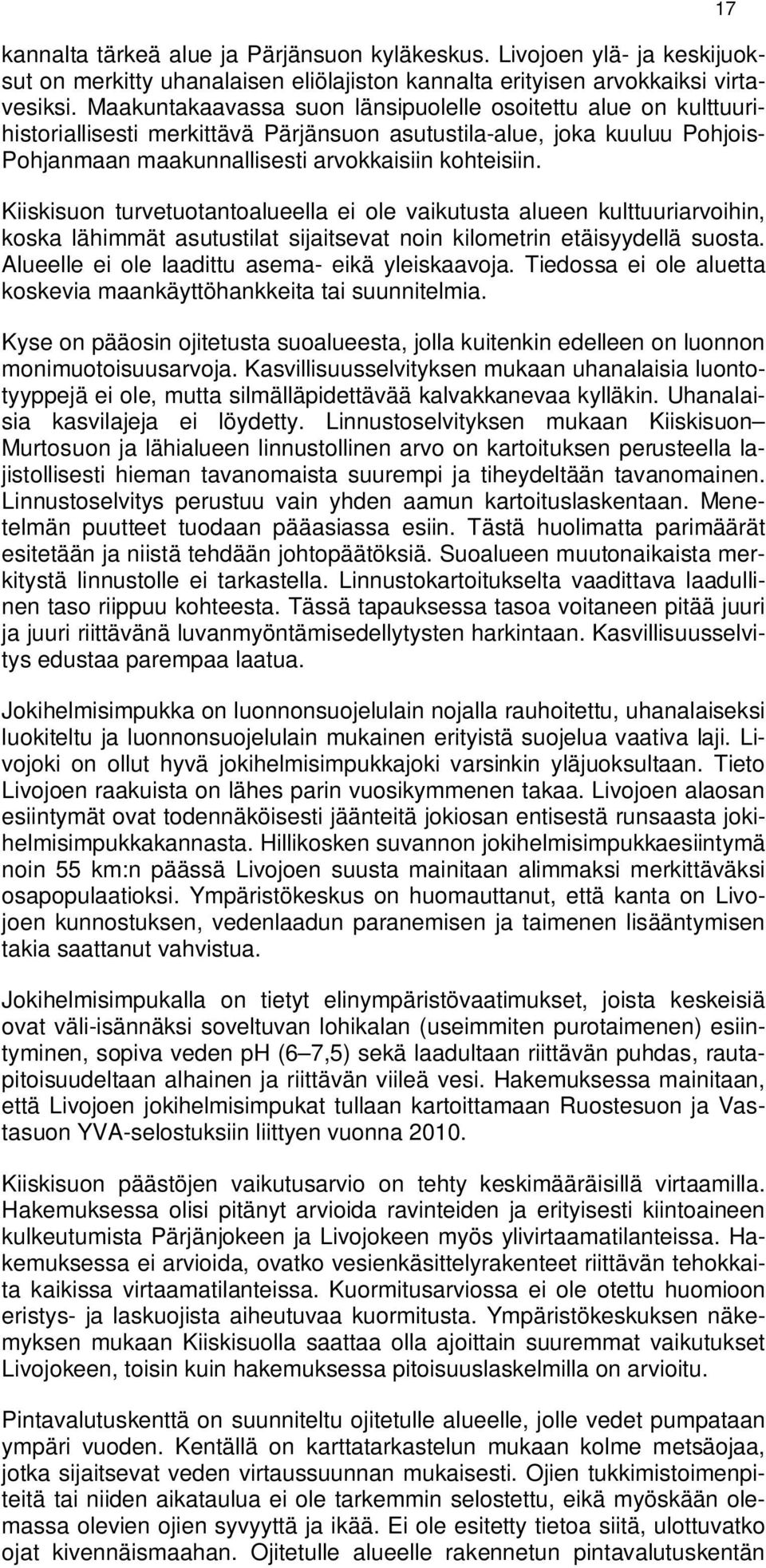 Kiiskisuon turvetuotantoalueella ei ole vaikutusta alueen kulttuuriarvoihin, koska lähimmät asutustilat sijaitsevat noin kilometrin etäisyydellä suosta.