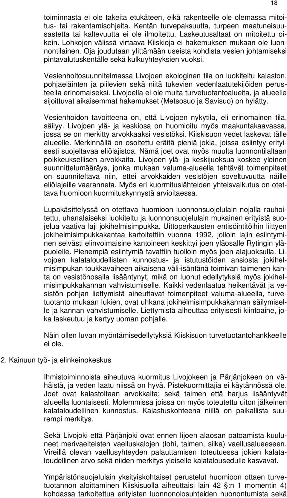 Oja joudutaan ylittämään useista kohdista vesien johtamiseksi pintavalutuskentälle sekä kulkuyhteyksien vuoksi.