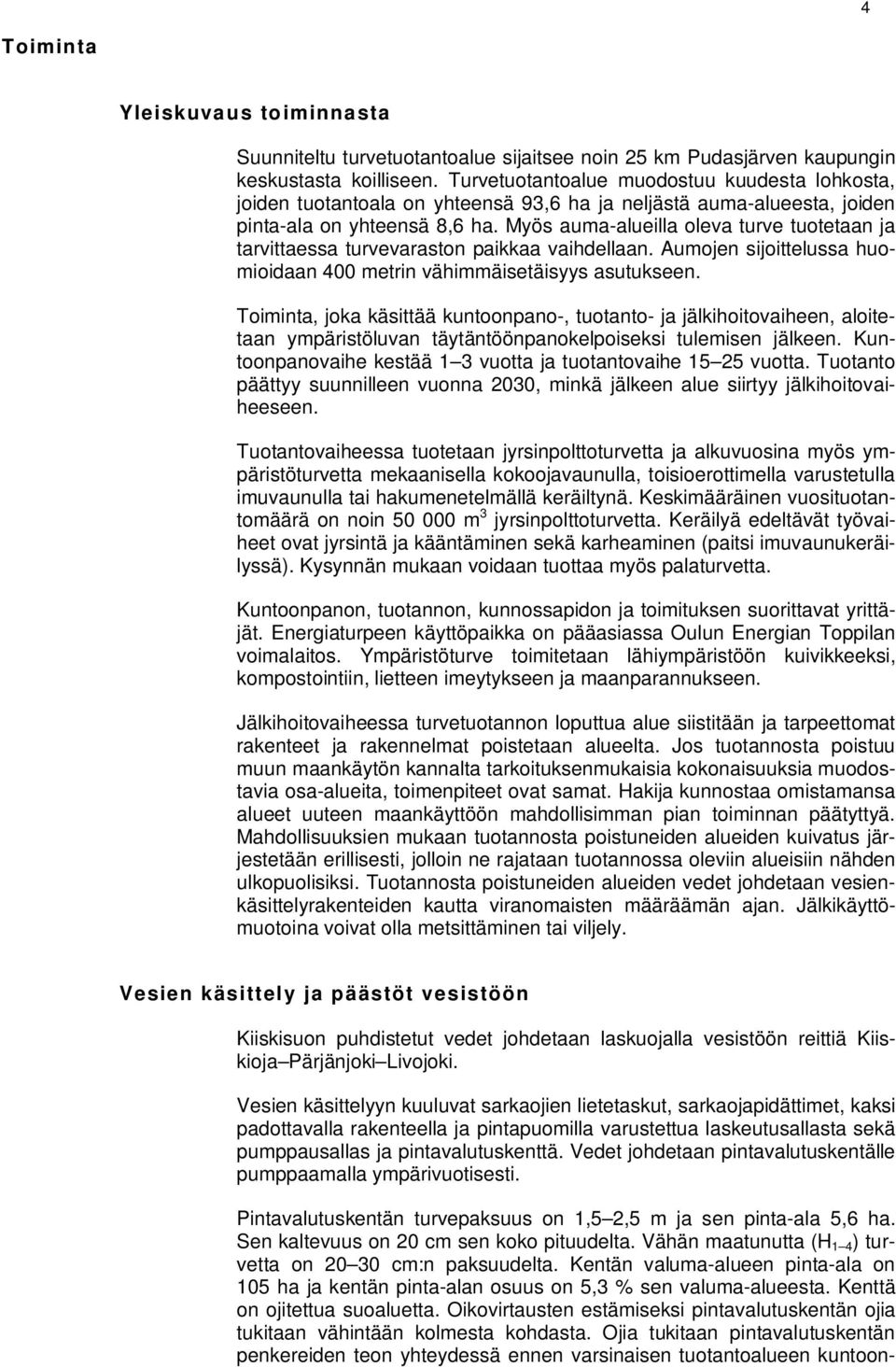 Myös auma-alueilla oleva turve tuotetaan ja tarvittaessa turvevaraston paikkaa vaihdellaan. Aumojen sijoittelussa huomioidaan 400 metrin vähimmäisetäisyys asutukseen.