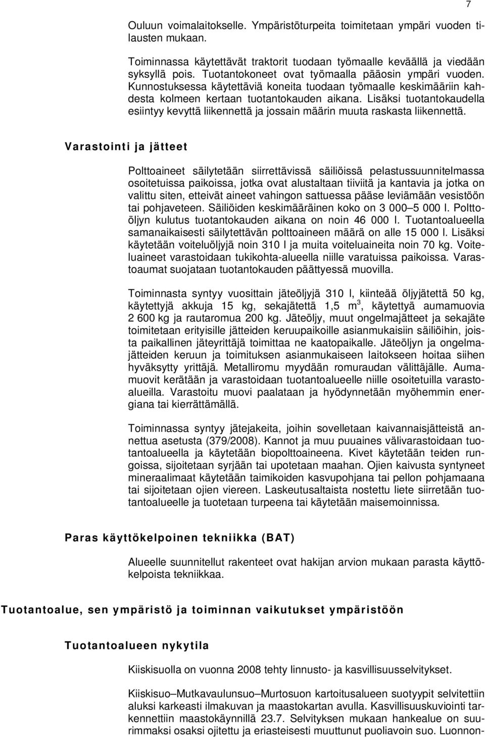 Lisäksi tuotantokaudella esiintyy kevyttä liikennettä ja jossain määrin muuta raskasta liikennettä.