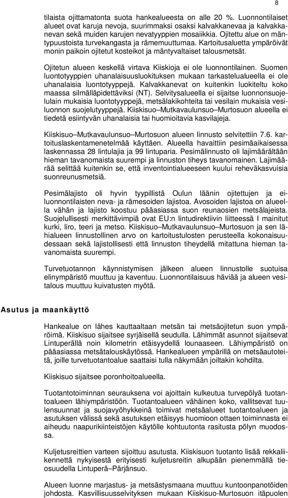Ojitetun alueen keskellä virtava Kiiskioja ei ole luonnontilainen. Suomen luontotyyppien uhanalaisuusluokituksen mukaan tarkastelualueella ei ole uhanalaisia luontotyyppejä.