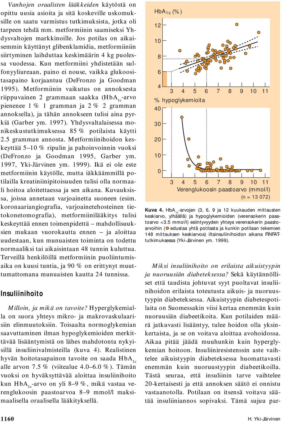 Kun metformiini yhdistetään sulfonyyliureaan, paino ei nouse, vaikka glukoositasapaino korjaantuu (DeFronzo ja Goodman 1995).