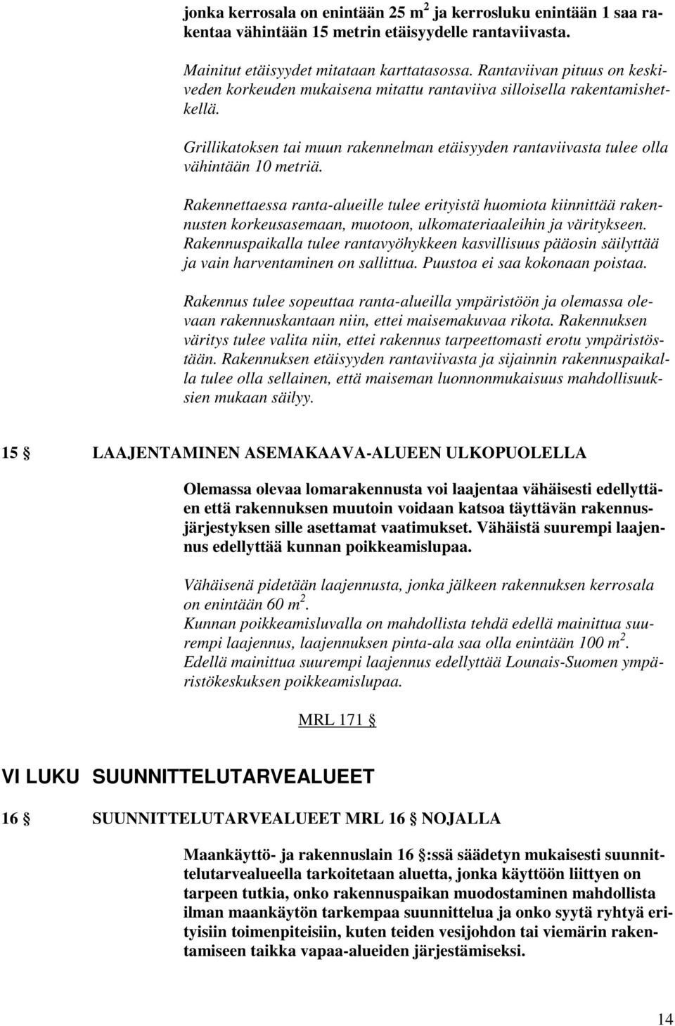 Rakennettaessa ranta-alueille tulee erityistä huomiota kiinnittää rakennusten korkeusasemaan, muotoon, ulkomateriaaleihin ja väritykseen.