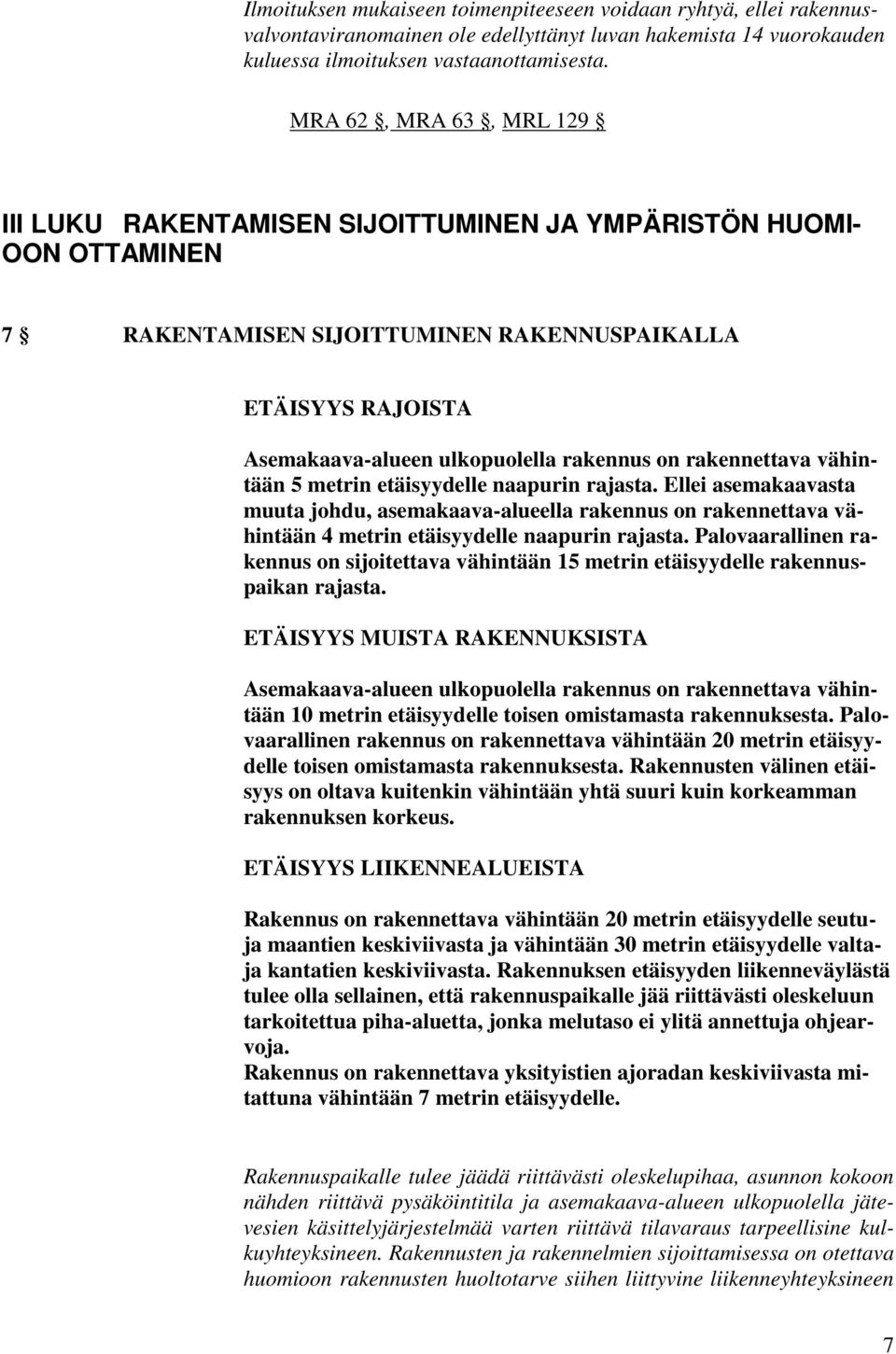 on rakennettava vähintään 5 metrin etäisyydelle naapurin rajasta. Ellei asemakaavasta muuta johdu, asemakaava-alueella rakennus on rakennettava vähintään 4 metrin etäisyydelle naapurin rajasta.