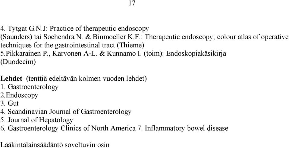 & Kunnamo I. (toim): Endoskopiakäsikirja (Duodecim) Lehdet (tenttiä edeltävän kolmen vuoden lehdet) 1. Gastroenterology 2.Endoscopy 3.