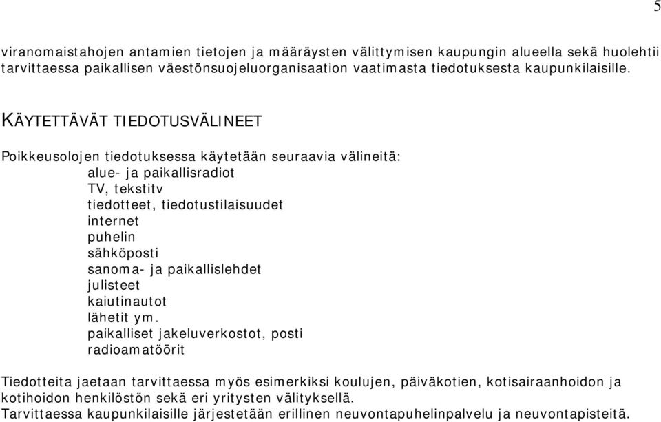 KÄYTETTÄVÄT TIEDOTUSVÄLINEET Poikkeusolojen tiedotuksessa käytetään seuraavia välineitä: alue- ja paikallisradiot TV, tekstitv tiedotteet, tiedotustilaisuudet internet puhelin